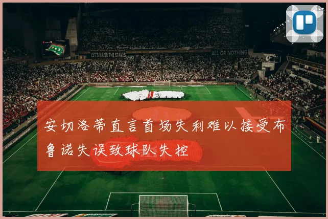 安切洛蒂直言首场失利难以接受布鲁诺失误致球队失控
