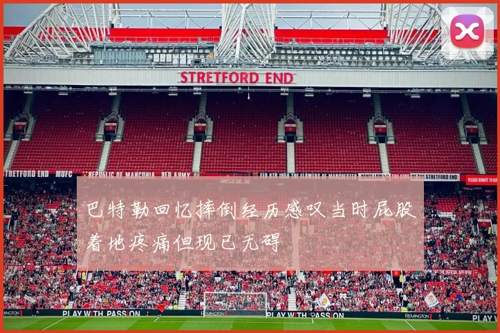 巴特勒回忆摔倒经历感叹当时屁股着地疼痛但现已无碍